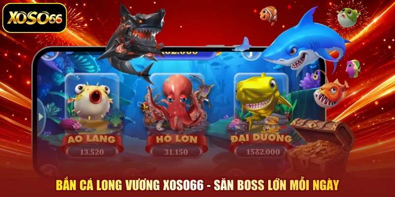 Bắn Cá Long Vương XOSO66 - Săn Boss Lớn Mỗi Ngày