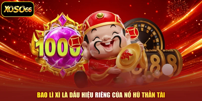 Bao lì xì là dấu hiệu riêng của nổ hũ thần tài