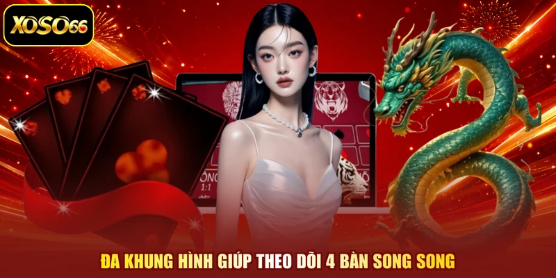 Đa khung hình giúp theo dõi 4 bàn song song