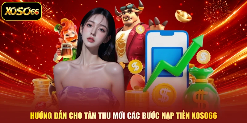 Hướng dẫn cho tân thủ mới các bước nạp tiền XOSO66
