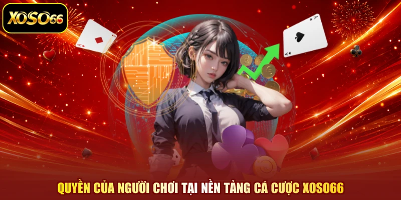 Quyền của người chơi tại nền tảng cá cược XOSO66
