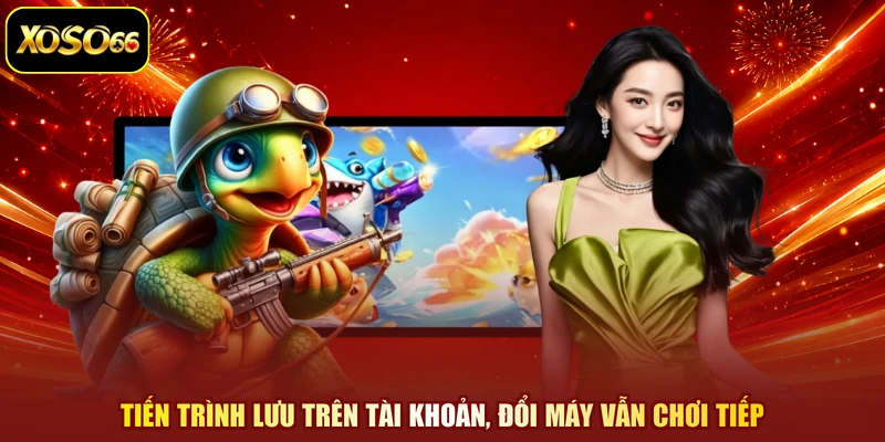 Tiến trình lưu trên tài khoản, đổi máy vẫn chơi tiếp